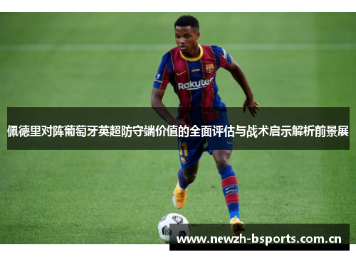 佩德里对阵葡萄牙英超防守端价值的全面评估与战术启示解析前景展